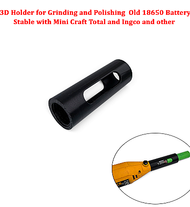 3D Holder for Grinding and Polishing  Old 18650 Battery (Stable with Mini Craft Total and Ingco and other)